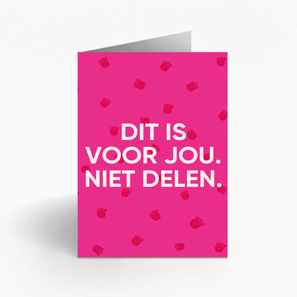DIT IS VOOR JOU. NIET DELEN.