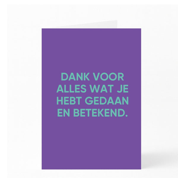 DANK VOOR ALLES WAT JE HEBT GEDAAN EN BETEKEND. 