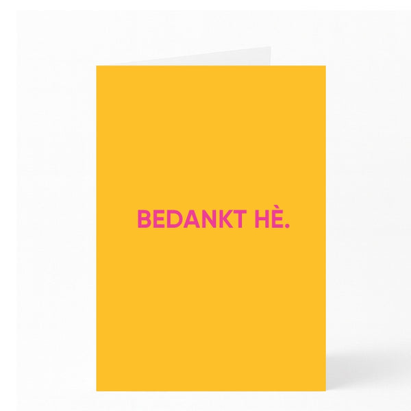 BEDANKT HÈ.