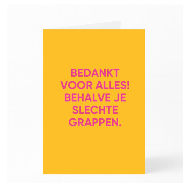 BEDANKT VOOR ALLES!  BEHALVE JE  SLECHTE  GRAPPEN.