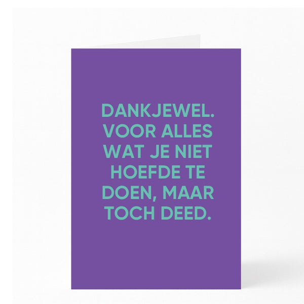 DANKJEWEL.  VOOR ALLES  WAT JE NIET  HOEFDE TE   DOEN, MAAR  TOCH DEED. 
