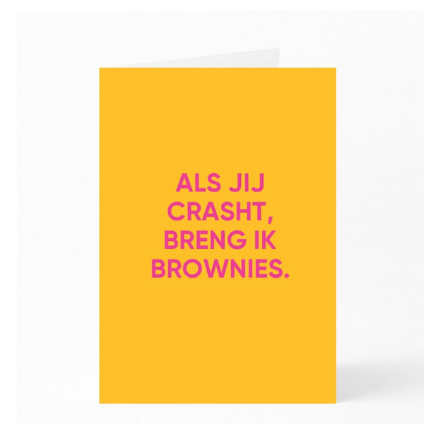ALS JIJ CRASHT, BRENG IK BROWNIES. 