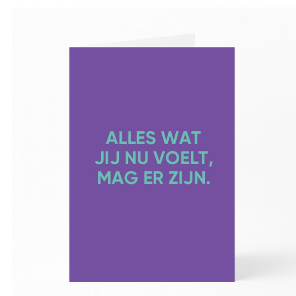 ALLES WAT JIJ NU VOELT, MAG ER ZIJN. 