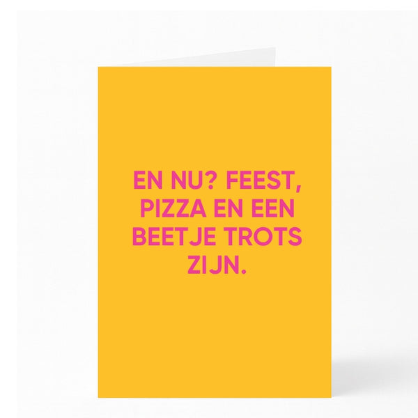 EN NU? FEEST, PIZZA EN EEN BEETJE TROTS ZIJN.