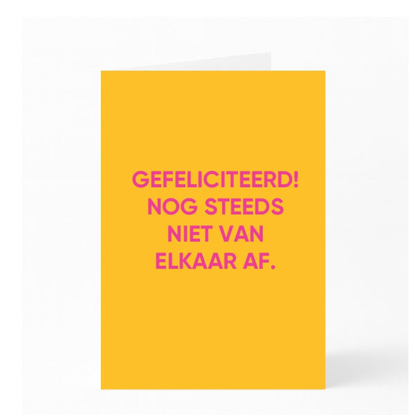GEFELICITEERD! NOG STEEDS NIET VAN ELKAAR AF.