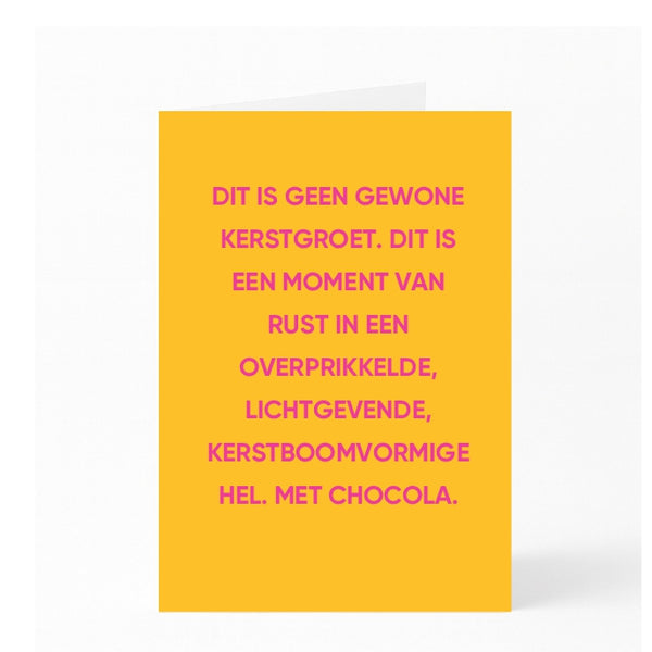DIT IS GEEN GEWONE KERSTGROET. DIT IS EEN MOMENT VAN RUST IN EEN OVERPRIKKELDE, LICHTGEVENDE, KERSTBOOMVORMIGE HEL. MET CHOCOLA. 