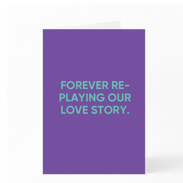 FOREVER RE-PLAYING OUR LOVE STORY.