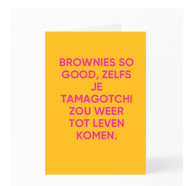 BROWNIES SO GOOD, ZELFS JE TAMAGOTCHI ZOU WEER TOT LEVEN KOMEN. 