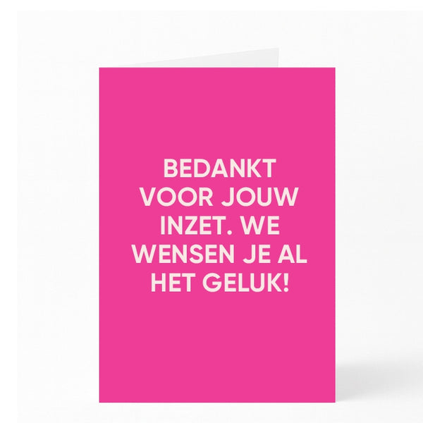 BEDANKT VOOR JOUW INZET. WE WENSEN JE AL HET GELUK!