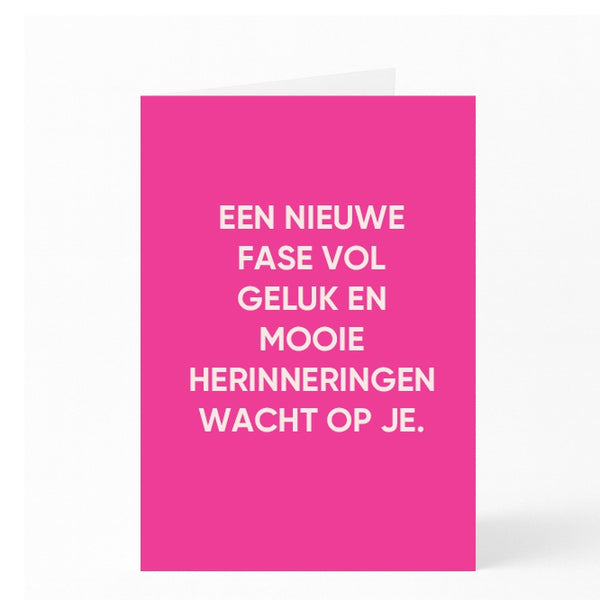 EEN NIEUWE FASE VOL GELUK EN MOOIE HERINNERINGEN WACHT OP JE. 