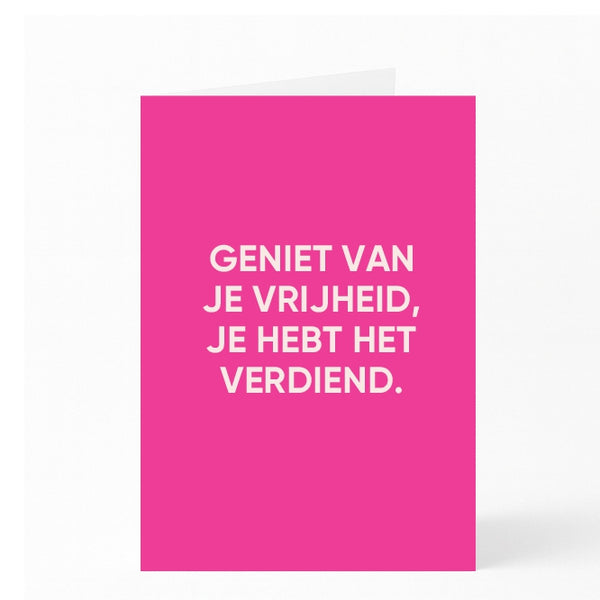GENIET VAN JE VRIJHEID, JE HEBT HET VERDIEND. 