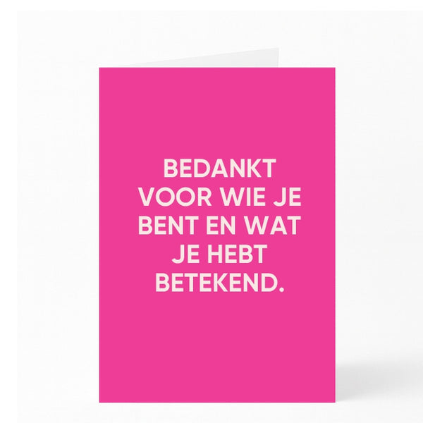 BEDANKT VOOR WIE JE BENT EN WAT JE HEBT BETEKEND. 