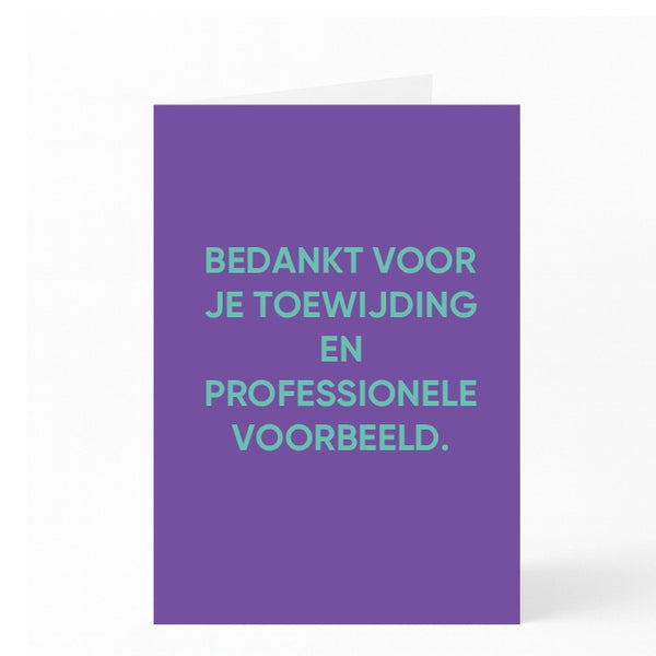 BEDANKT VOOR JE TOEWIJDING EN PROFESSIONELE VOORBEELD. 