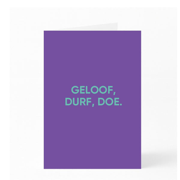 GELOOF, DURF, DOE.