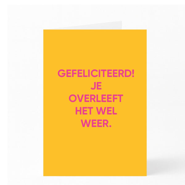 GEFELICITEERD! JE OVERLEEFT HET WEL WEER.