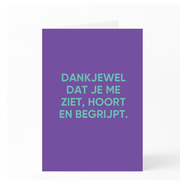 DANKJEWEL DAT JE ME ZIET, HOORT EN BEGRIJPT.