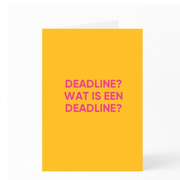 DEADLINE? WAT IS EEN DEADLINE?