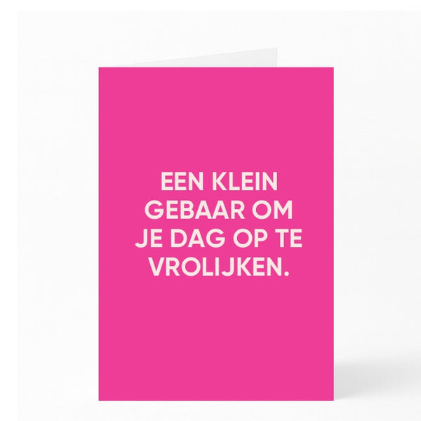 EEN KLEIN GEBAAR OM JE DAG OP TE VROLIJKEN. 
