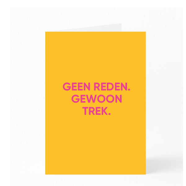 GEEN REDEN. GEWOON TREK.