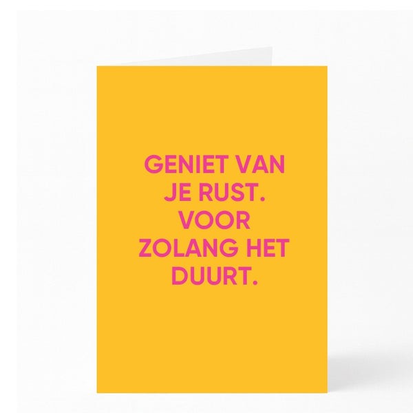 GENIET VAN JE RUST. VOOR ZOLANG HET DUURT.